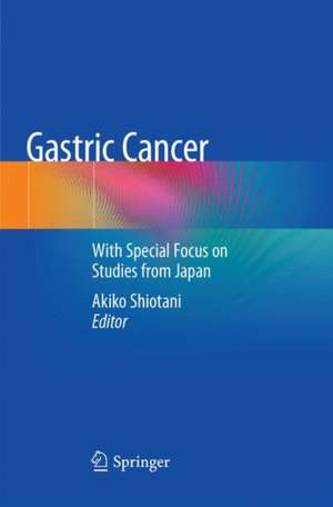 Gastric Cancer: With Special Focus on Studies from Japan de Akiko Shiotani