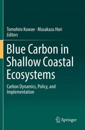 Blue Carbon in Shallow Coastal Ecosystems: Carbon Dynamics, Policy, and Implementation de Tomohiro Kuwae