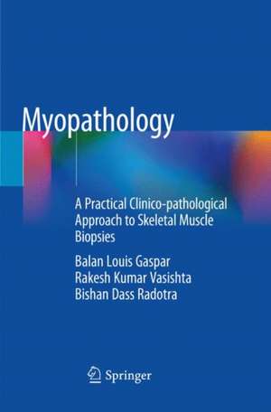 Myopathology: A Practical Clinico-pathological Approach to Skeletal Muscle Biopsies de Balan Louis Gaspar