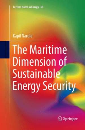 The Maritime Dimension of Sustainable Energy Security de Kapil Narula