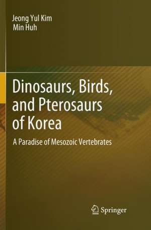 Dinosaurs, Birds, and Pterosaurs of Korea: A Paradise of Mesozoic Vertebrates de Jeong Yul Kim