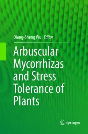 Arbuscular Mycorrhizas and Stress Tolerance of Plants de Qiang-Sheng Wu