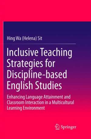 Inclusive Teaching Strategies for Discipline-based English Studies: Enhancing Language Attainment and Classroom Interaction in a Multicultural Learning Environment de Hing Wa (Helena) Sit