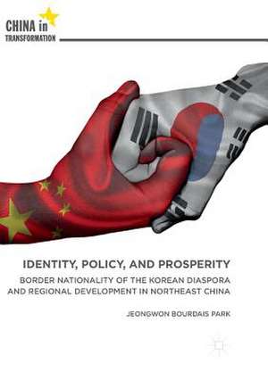 Identity, Policy, and Prosperity: Border Nationality of the Korean Diaspora and Regional Development in Northeast China de Jeongwon Bourdais Park