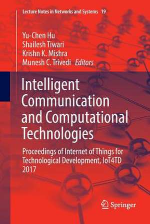 Intelligent Communication and Computational Technologies: Proceedings of Internet of Things for Technological Development, IoT4TD 2017 de Yu-Chen Hu