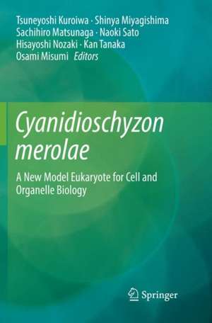 Cyanidioschyzon merolae: A New Model Eukaryote for Cell and Organelle Biology de Tsuneyoshi Kuroiwa