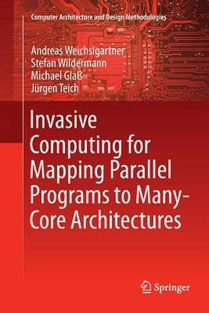 Invasive Computing for Mapping Parallel Programs to Many-Core Architectures de Andreas Weichslgartner