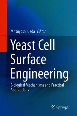 Yeast Cell Surface Engineering: Biological Mechanisms and Practical Applications de Mitsuyoshi Ueda