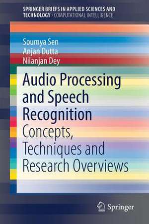 Audio Processing and Speech Recognition: Concepts, Techniques and Research Overviews de Soumya Sen