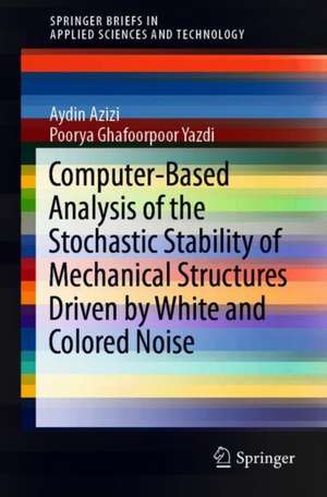 Computer-Based Analysis of the Stochastic Stability of Mechanical Structures Driven by White and Colored Noise de Aydin Azizi