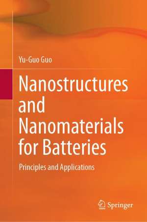 Nanostructures and Nanomaterials for Batteries: Principles and Applications de Yu-Guo Guo