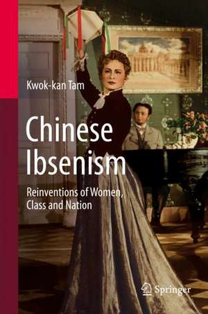 Chinese Ibsenism: Reinventions of Women, Class and Nation de Kwok-kan Tam