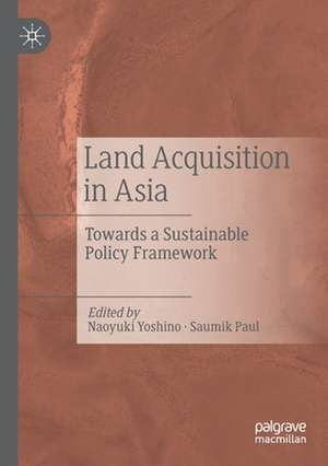 Land Acquisition in Asia: Towards a Sustainable Policy Framework de Naoyuki Yoshino