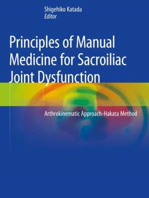 Principles of Manual Medicine for Sacroiliac Joint Dysfunction: Arthrokinematic Approach-Hakata Method de Shigehiko Katada