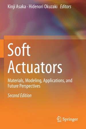 Soft Actuators: Materials, Modeling, Applications, and Future Perspectives de Kinji Asaka