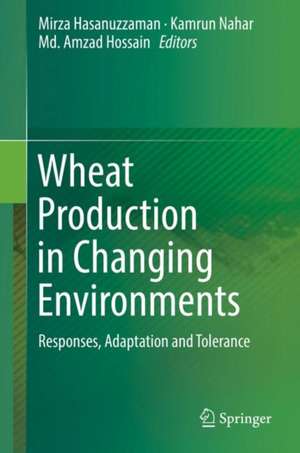 Wheat Production in Changing Environments: Responses, Adaptation and Tolerance de Mirza Hasanuzzaman