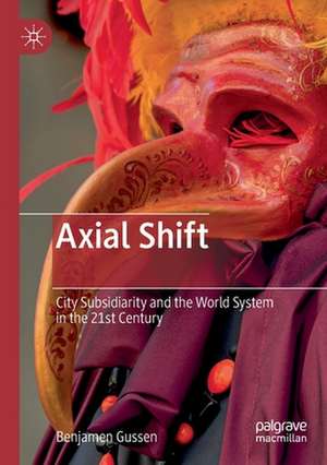 Axial Shift: City Subsidiarity and the World System in the 21st Century de Benjamen Gussen