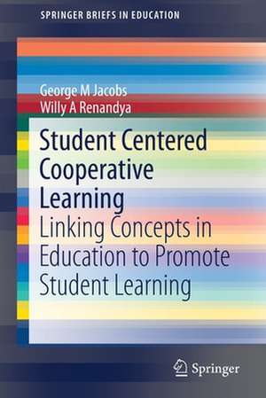 Student Centered Cooperative Learning: Linking Concepts in Education to Promote Student Learning de George M Jacobs