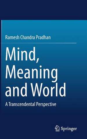 Mind, Meaning and World: A Transcendental Perspective de Ramesh Chandra Pradhan