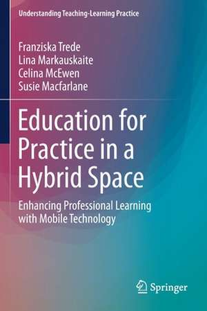 Education for Practice in a Hybrid Space: Enhancing Professional Learning with Mobile Technology de Franziska Trede