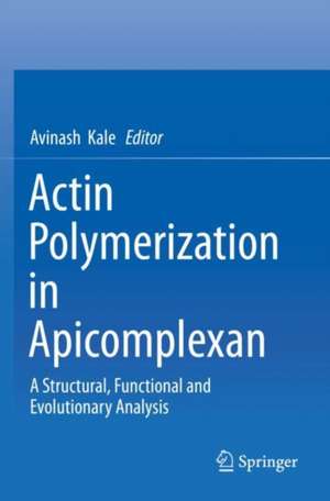 Actin Polymerization in Apicomplexan: A Structural, Functional and Evolutionary Analysis de Avinash Kale