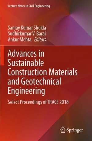 Advances in Sustainable Construction Materials and Geotechnical Engineering: Select Proceedings of TRACE 2018 de Sanjay Kumar Shukla