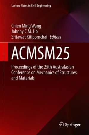 ACMSM25: Proceedings of the 25th Australasian Conference on Mechanics of Structures and Materials de Chien Ming Wang