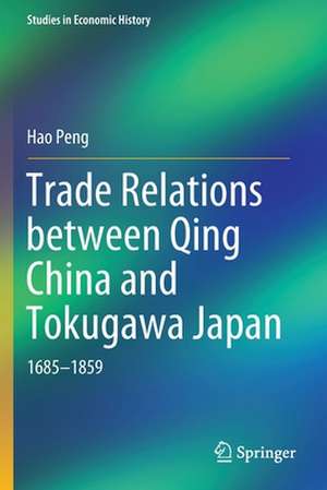 Trade Relations between Qing China and Tokugawa Japan: 1685–1859 de Hao Peng