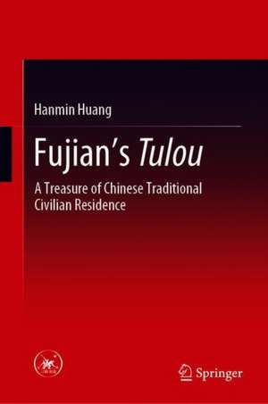 Fujian's Tulou: A Treasure of Chinese Traditional Civilian Residence de Hanmin Huang