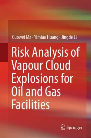 Risk Analysis of Vapour Cloud Explosions for Oil and Gas Facilities de Guowei Ma