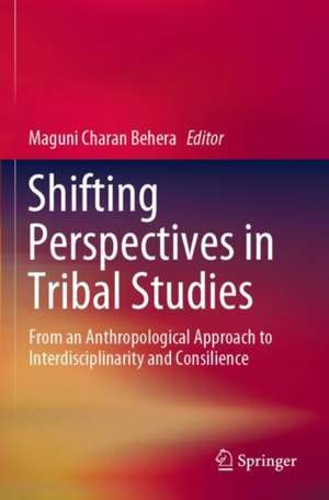 Shifting Perspectives in Tribal Studies: From an Anthropological Approach to Interdisciplinarity and Consilience de Maguni Charan Behera