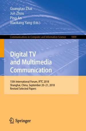 Digital TV and Multimedia Communication: 15th International Forum, IFTC 2018, Shanghai, China, September 20–21, 2018, Revised Selected Papers de Guangtao Zhai