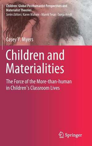 Children and Materialities: The Force of the More-than-human in Children’s Classroom Lives de Casey Y. Myers