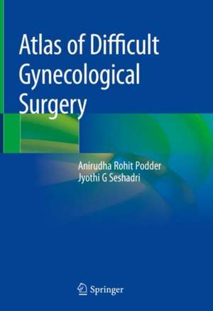 Atlas of Difficult Gynecological Surgery de Anirudha Rohit Podder