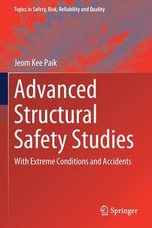 Advanced Structural Safety Studies: With Extreme Conditions and Accidents de Jeom Kee Paik