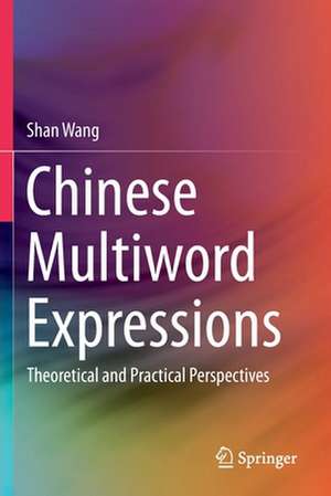 Chinese Multiword Expressions: Theoretical and Practical Perspectives de Shan Wang