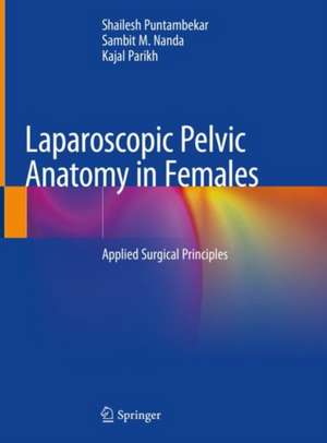 Laparoscopic Pelvic Anatomy in Females: Applied Surgical Principles de Shailesh Puntambekar