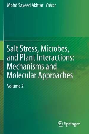 Salt Stress, Microbes, and Plant Interactions: Mechanisms and Molecular Approaches: Volume 2 de Mohd Sayeed Akhtar