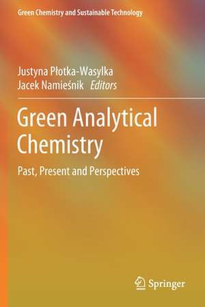 Green Analytical Chemistry: Past, Present and Perspectives de Justyna Płotka-Wasylka