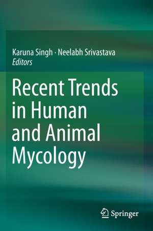 Recent Trends in Human and Animal Mycology de Karuna Singh