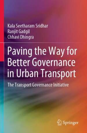 Paving the Way for Better Governance in Urban Transport: The Transport Governance Initiative de Kala Seetharam Sridhar