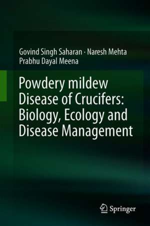 Powdery Mildew Disease of Crucifers: Biology, Ecology and Disease Management de Govind Singh Saharan