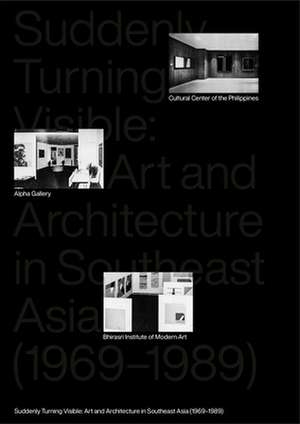 Suddenly Turning Visible – Art and Architecture in Southeast Asia (1969–1989) de Shabbir Hussain Mustafa