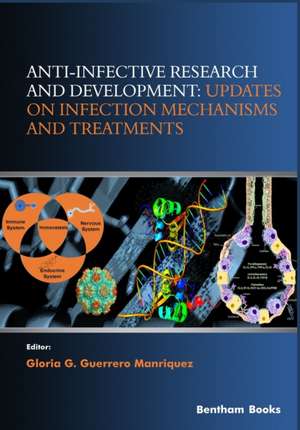 Anti-infective Research and Development: Updates on Infection Mechanisms and Treatments de Gloria Guillermina Guerrero Manriquez