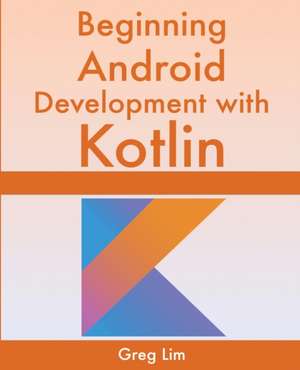 Lim, G: Beginning Android Development With Kotlin