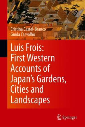 Luis Frois: First Western Accounts of Japan's Gardens, Cities and Landscapes de Cristina Castel-Branco