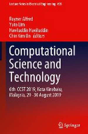 Computational Science and Technology: 6th ICCST 2019, Kota Kinabalu, Malaysia, 29-30 August 2019 de Rayner Alfred