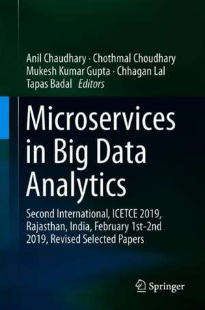 Microservices in Big Data Analytics: Second International, ICETCE 2019, Rajasthan, India, February 1st-2nd 2019, Revised Selected Papers de Anil Chaudhary