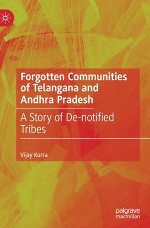 Forgotten Communities of Telangana and Andhra Pradesh: A Story of De-notified Tribes de Vijay Korra