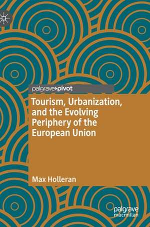 Tourism, Urbanization, and the Evolving Periphery of the European Union de Max Holleran